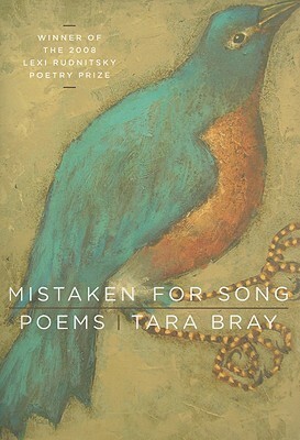 Mistaken for Song: Poems by Tara Bray
