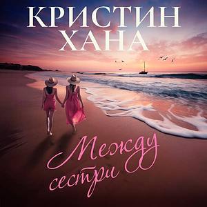 Между сестри by Kristin Hannah