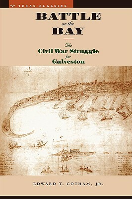 Battle on the Bay: The Civil War Struggle for Galveston by Jr. Edward T. Cotham