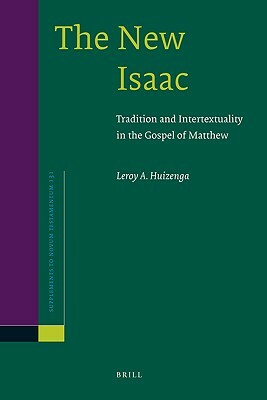 The New Isaac: Tradition and Intertextuality in the Gospel of Matthew by Leroy Huizenga