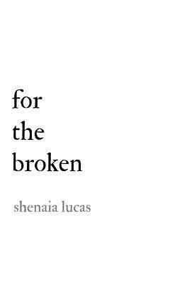 For The Broken by Shenaia Lucas