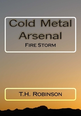 Cold Metal Arsenal: Fire Storm by T. H. Robinson