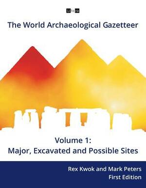 The World Archaeological Gazetteer: Major, Excavated and Possible Sites by Mark Peters Phd, Rex Kwok Phd