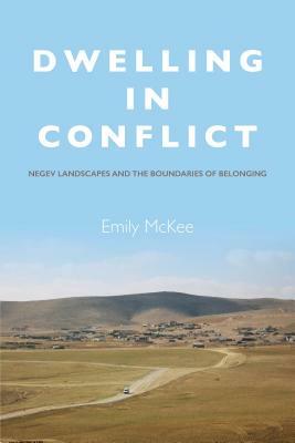 Dwelling in Conflict: Negev Landscapes and the Boundaries of Belonging by Emily McKee