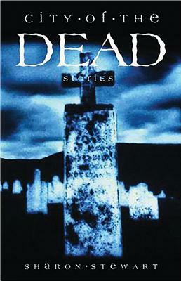 City of the Dead: Stories by Sharon Stewart