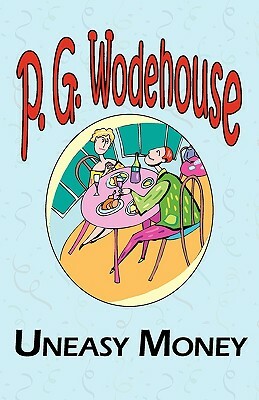 Uneasy Money - From the Manor Wodehouse Collection, a Selection from the Early Works of P. G. Wodehouse by P.G. Wodehouse
