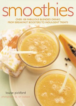 Smoothies: Over 100 Fabulous Blended Drinks from Breakfast Boosters to Indulgent Treats by Louise Pickford