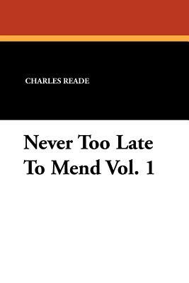 Never Too Late to Mend Vol. 1 by Charles Reade