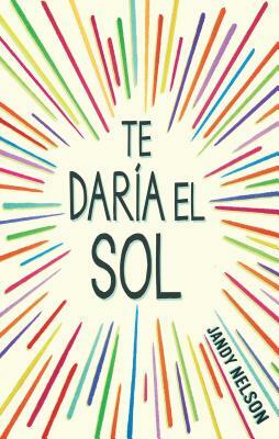 Te Daría El Sol by Jandy Nelson