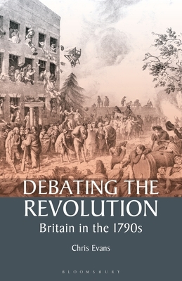 Debating the Revolution: Britain in the 1790s by Chris Evans