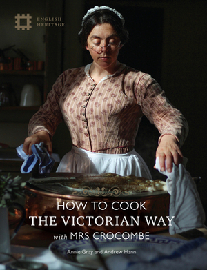 How to Cook: The Victorian Way with Mrs Crocombe by Annie Gray, Andrew Hann