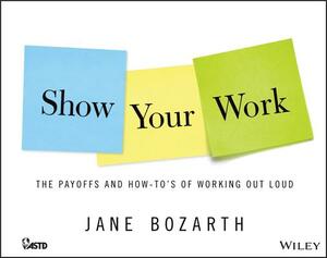 Show Your Work: The Payoffs and How-To's of Working Out Loud by Jane Bozarth