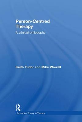 Person-Centred Therapy: A Clinical Philosophy by Mike Worrall, Keith Tudor