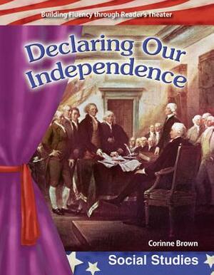 Declaring Our Independence (Early America) by Corinne Brown