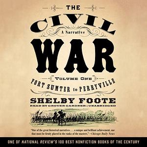 The Civil War: A Narrative, Volume I, Fort Sumter to Perryville by Shelby Foote