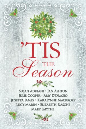 Tis the Season: Variations on a Jane Austen Christmas by Susan Adriani, Julie Cooper, Amy D'Orazio, Elizabeth Rasche, Lucy Marin, Jenetta James, Mary Smythe, Jan Ashton, KaraLynne Mackrory