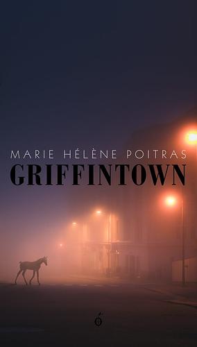 Griffintown: A Novel by Marie Hélène Poitras