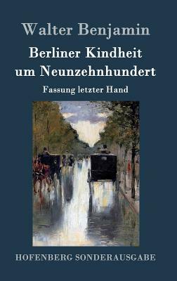 Berliner Kindheit um Neunzehnhundert: Fassung letzter Hand by Walter Benjamin