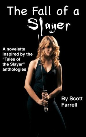 The Fall Of A Slayer: An Original Novella Inspired By The Tales Of The Slayer Anthologies, Based On Buffy The Vampire Slayer Created By Joss Whedon by Scott Farrell