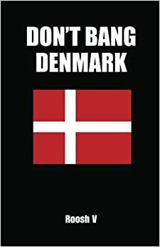 Don't Bang Denmark: How to Sleep with Danish Women in Denmark by Roosh V.