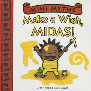 Mini Myths: Make a Wish, Midas! by Joan Holub