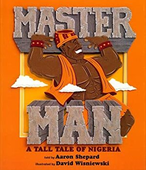 Master Man: A Tall Tale of Nigeria by David Wisniewski, Aaron Shepard