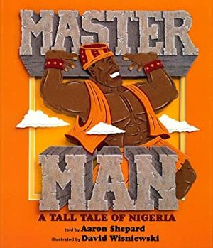 Master Man: A Tall Tale of Nigeria by David Wisniewski, Aaron Shepard