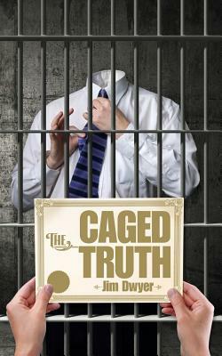 The Caged Truth by Jim Dwyer