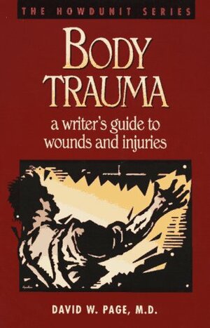 Body Trauma: A Writer's Guide to Wounds and Injuries by David William Page