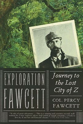 Exploration Fawcett: Journey to the Lost City of Z by Brian Fawcett, Percy Harrison Fawcett