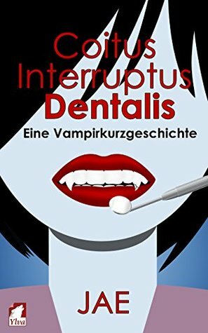 Coitus Interruptus Dentalis: Eine Vampirkurzgeschichte by Jae