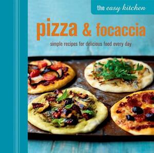 The Easy Kitchen: Pizza & Focaccia: Simple Recipes for Delicious Food Every Day by Ryland Peters & Small