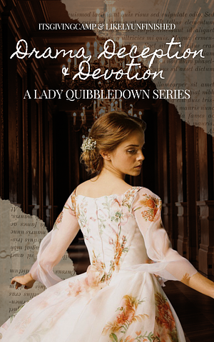 Drama, Deception, and Devotion - a Lady Quibbledown Series by itsgivingcamp, likelyunfinished