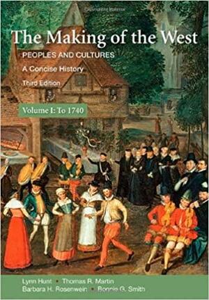 The Making of the West: A Concise History, Volume I: Peoples and Cultures by Thomas R. Martin, Bonnie G. Smith, Lynn Hunt, Barbara H. Rosenwein