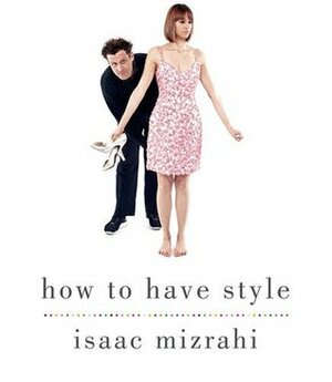 How to Have Style by Isaac Mizrahi