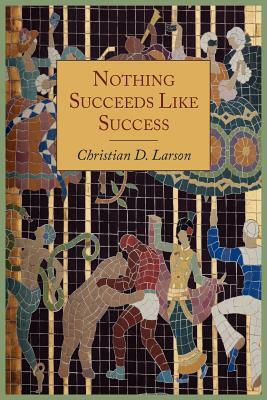 Nothing Succeeds Like Success by Christian D. Larson