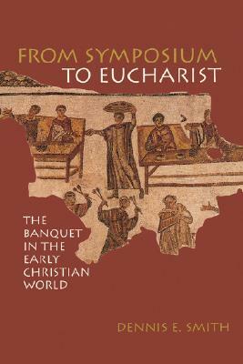 From Symposium to Eucharist by Dennis E. Smith