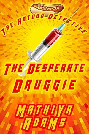 The Desperate Druggie: The Hot Dog Detective (A Denver Detective Cozy Mystery) by Mathiya Adams