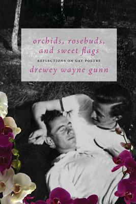 Orchids, Rosebuds, and Sweet Flags: Reflections on Gay Poetry by Drewey Wayne Gunn