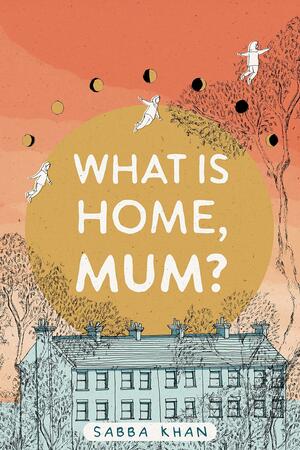 What is Home, Mum? by Sabba Khan