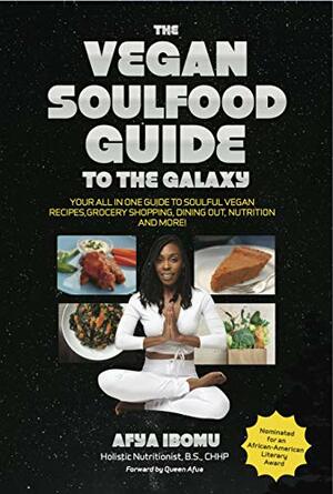 The Vegan Soulfood Guide to the Galaxy: Your all-in-one guide for soulful vegan recipes, grocery shopping, dining out, nutrition and more! by Queen Afua, Afya Ibomu