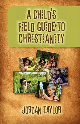 A Child's Field Guide to Christianity by Jordan Taylor