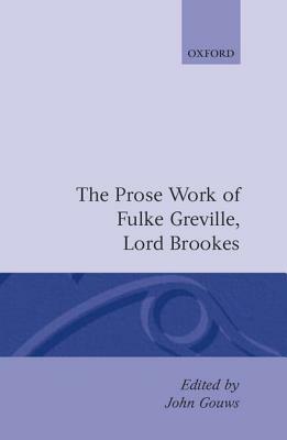 Prose Works Fulke Greville, Lord Brooke Ed Gouws by Fulke Greville