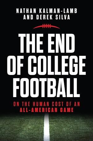 The End of College Football: On the Human Cost of an All-American Game by Nathan Kalman-Lamb, Derek Silva