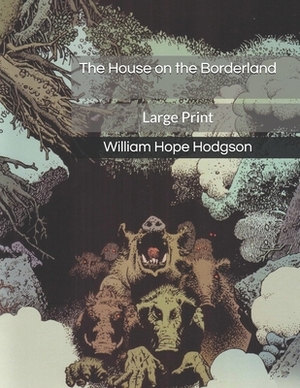 The House on the Borderland: Large Print by William Hope Hodgson