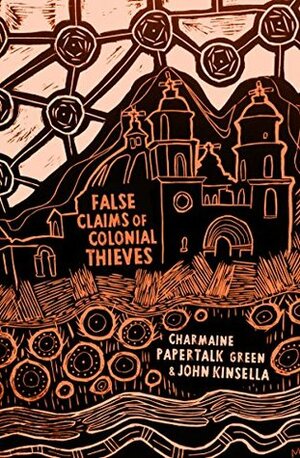 False Claims of Colonial Thieves by Charmaine Papertalk Green, John Kinsella