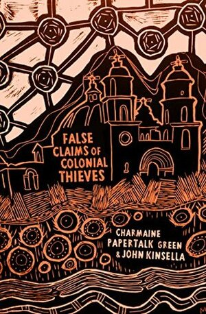 False Claims of Colonial Thieves by John Kinsella, Charmaine Papertalk Green