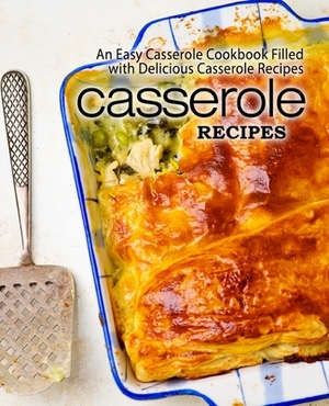 Casserole Recipes: An Easy Casserole Cookbook Filled with Delicious Casserole Recipes by Booksumo Press