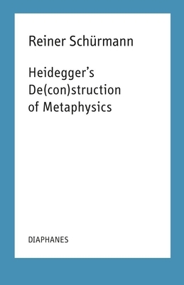 Heidegger's De(con)Struction of Metaphysics by Reiner Schürmann