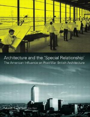 Architecture and the 'special Relationship': The American Influence on Post-War British Architecture by Joe Kerr, Murray Fraser